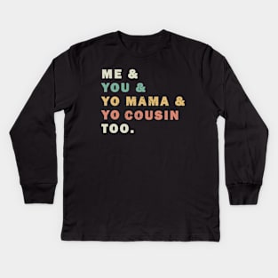 Me You Yo Mama Yo Cousin Too Kids Long Sleeve T-Shirt